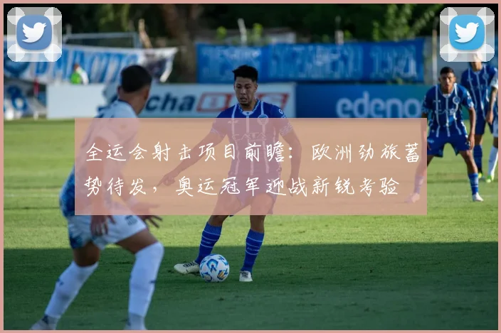 全运会射击项目前瞻：欧洲劲旅蓄势待发，奥运冠军迎战新锐考验 - 万彩官网官网推荐